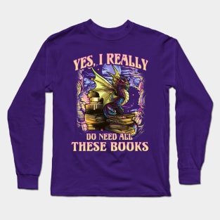 Dragon Yes I Really Do Need All These Books Reading Literacy Long Sleeve T-Shirt